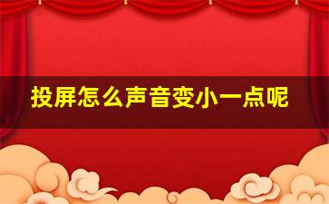 投屏怎么声音变小一点呢