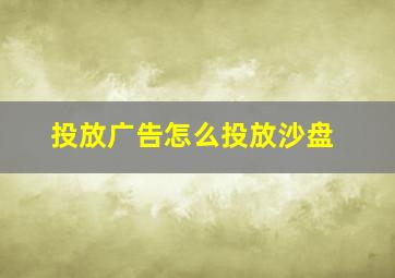 投放广告怎么投放沙盘