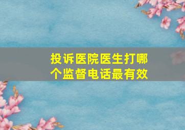 投诉医院医生打哪个监督电话最有效