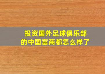 投资国外足球俱乐部的中国富商都怎么样了