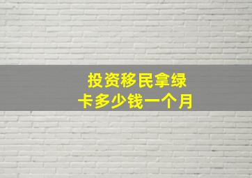 投资移民拿绿卡多少钱一个月