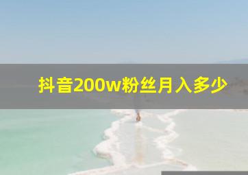 抖音200w粉丝月入多少