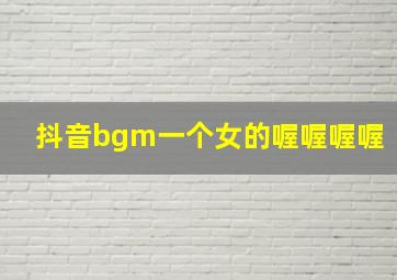 抖音bgm一个女的喔喔喔喔