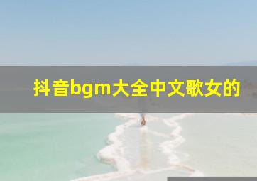 抖音bgm大全中文歌女的