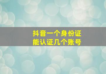 抖音一个身份证能认证几个账号