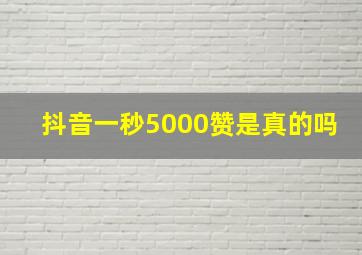 抖音一秒5000赞是真的吗