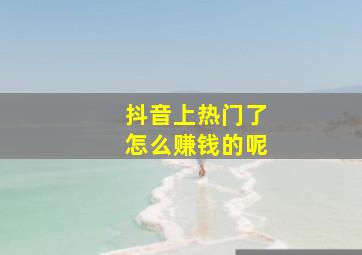 抖音上热门了怎么赚钱的呢