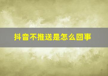 抖音不推送是怎么回事