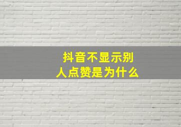 抖音不显示别人点赞是为什么