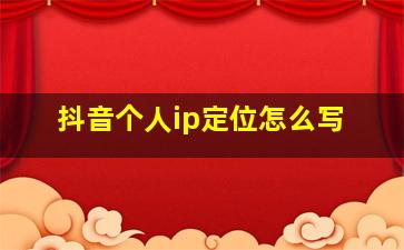 抖音个人ip定位怎么写