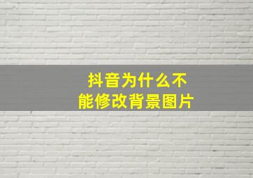 抖音为什么不能修改背景图片