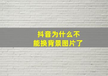 抖音为什么不能换背景图片了