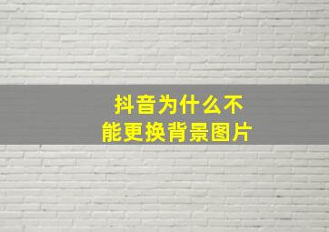 抖音为什么不能更换背景图片