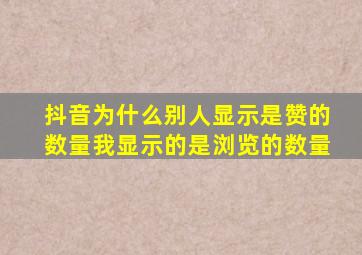 抖音为什么别人显示是赞的数量我显示的是浏览的数量