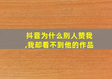 抖音为什么别人赞我,我却看不到他的作品