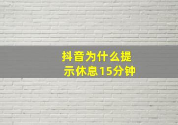 抖音为什么提示休息15分钟