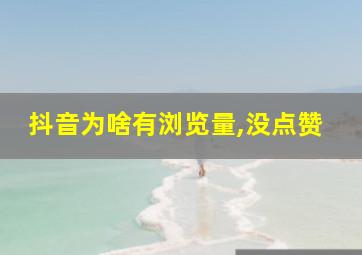 抖音为啥有浏览量,没点赞