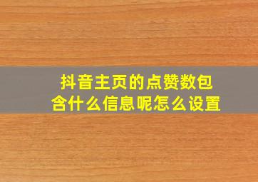 抖音主页的点赞数包含什么信息呢怎么设置