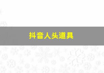 抖音人头道具