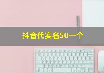 抖音代实名50一个