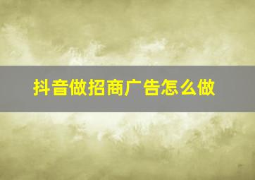 抖音做招商广告怎么做