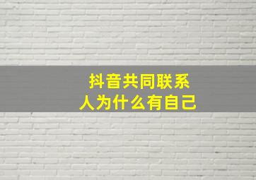 抖音共同联系人为什么有自己