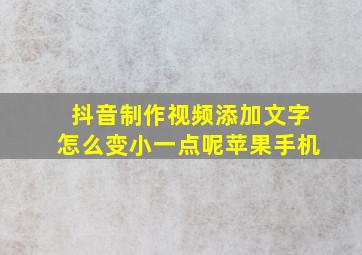 抖音制作视频添加文字怎么变小一点呢苹果手机