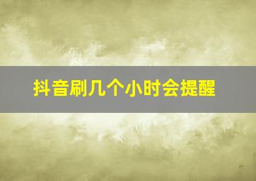 抖音刷几个小时会提醒