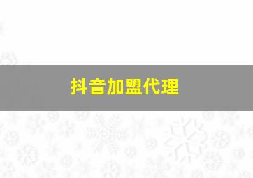 抖音加盟代理