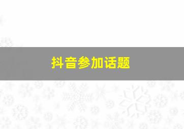 抖音参加话题