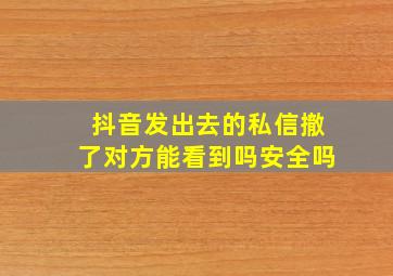 抖音发出去的私信撤了对方能看到吗安全吗