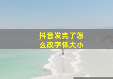 抖音发完了怎么改字体大小