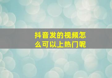 抖音发的视频怎么可以上热门呢