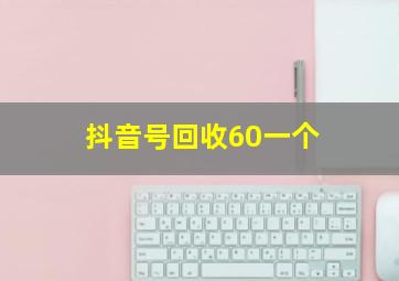 抖音号回收60一个