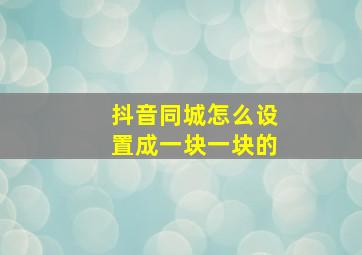 抖音同城怎么设置成一块一块的