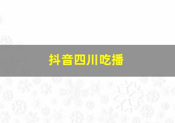 抖音四川吃播