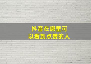 抖音在哪里可以看到点赞的人