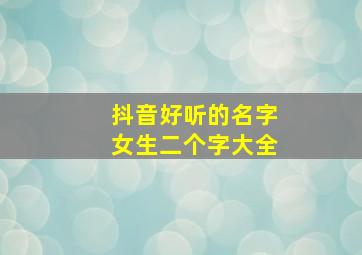 抖音好听的名字女生二个字大全