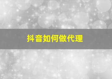 抖音如何做代理