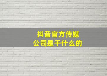 抖音官方传媒公司是干什么的