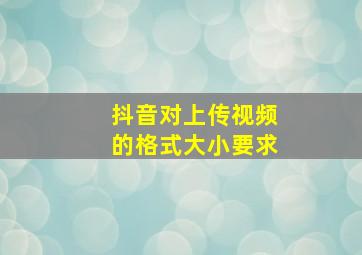 抖音对上传视频的格式大小要求