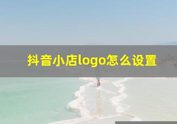 抖音小店logo怎么设置