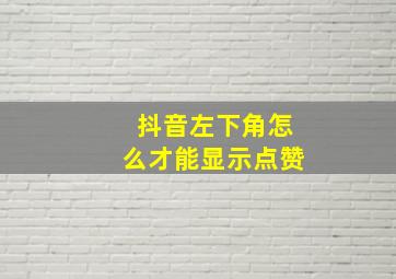 抖音左下角怎么才能显示点赞