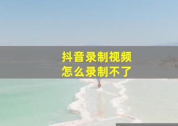 抖音录制视频怎么录制不了