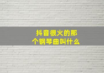 抖音很火的那个钢琴曲叫什么