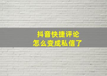 抖音快捷评论怎么变成私信了