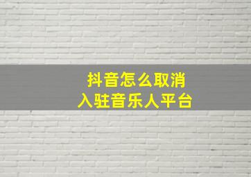 抖音怎么取消入驻音乐人平台