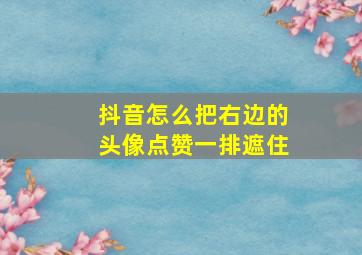 抖音怎么把右边的头像点赞一排遮住