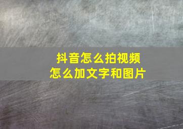 抖音怎么拍视频怎么加文字和图片