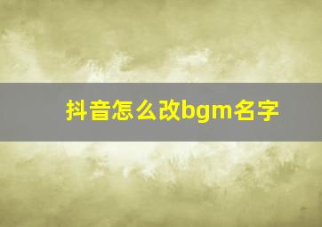 抖音怎么改bgm名字